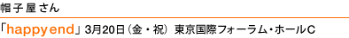 帽子屋さん ｢happyend」3月20日（金・祝）東京国際フォーラム・ホールC