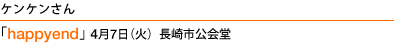 ケンケンさん ｢happyend」4月7日（火）長崎市公会堂