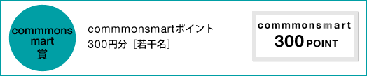 commmonsmart賞 commmonsmartポイント300円分［若干名］