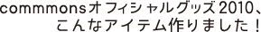 WORLD HAPPINESS 2010 オフィシャルグッズ　こんなアイテム作りました！
