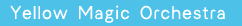 Yellow Magic Orchestra
