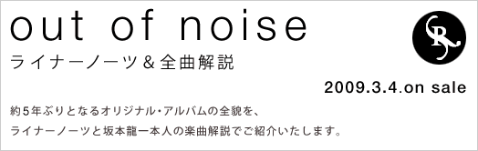 『out of noise』ライナーノーツ＆全曲解説 2009.3.4 on sale