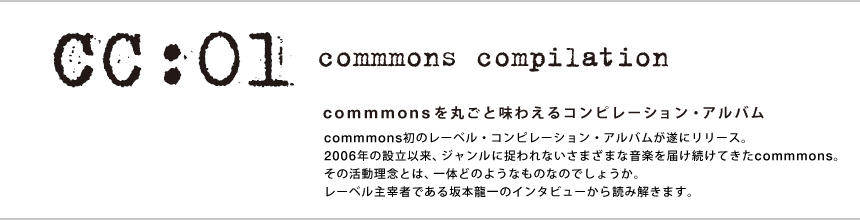 CC:01 -commmons compilation-
  commmonsを丸ごと味わえるコンピレーション・アルバム